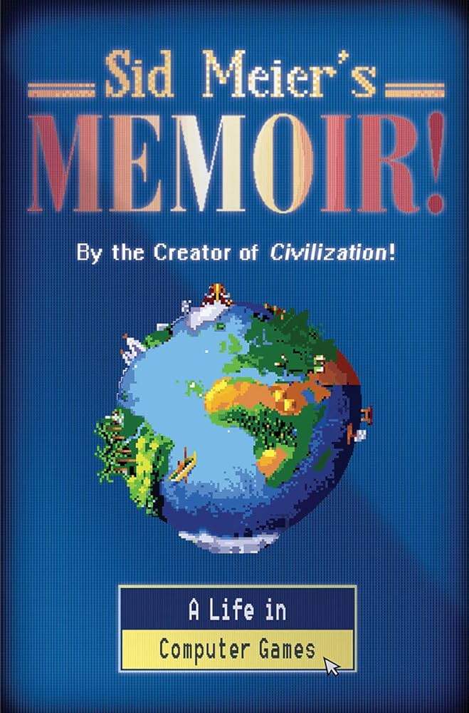 Exploring the Civilization of Creativity: Sid Meier's Memoir